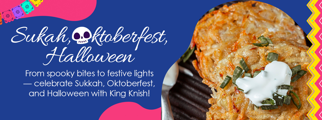 Sukkah, Oktoberfest, Halloween from Spooky bites to festive lights - celebrate Sukkah, Oktoberfest, and Halloween with King Knish!